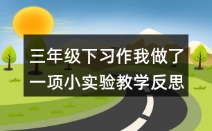 三年級(jí)下習(xí)作：我做了一項(xiàng)小實(shí)驗(yàn)教學(xué)反思優(yōu)缺點(diǎn)