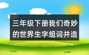 三年級下冊我們奇妙的世界生字組詞并造句