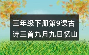 三年級下冊第9課古詩三首九月九日憶山東兄弟課堂筆記之詩句賞析