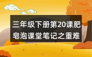 三年級(jí)下冊(cè)第20課肥皂泡課堂筆記之重難點(diǎn)歸納