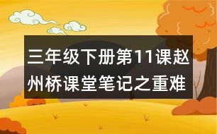 三年級(jí)下冊(cè)第11課趙州橋課堂筆記之重難點(diǎn)歸納