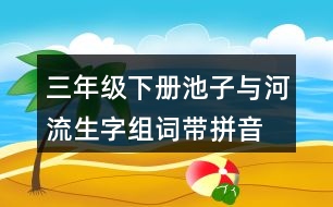 三年級下冊池子與河流生字組詞帶拼音