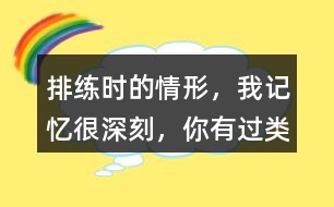 排練時的情形，“我”記憶很深刻，你有過類似的經(jīng)歷嗎？