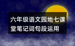 六年級語文園地七課堂筆記詞句段運用