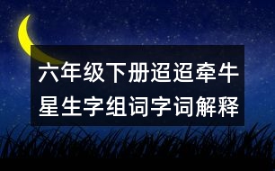 六年級下冊迢迢牽牛星生字組詞字詞解釋