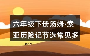 六年級(jí)下冊(cè)湯姆·索亞歷險(xiǎn)記節(jié)選常見(jiàn)多音字與近反義詞