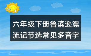 六年級(jí)下冊(cè)魯濱遜漂流記節(jié)選常見多音字與近反義詞