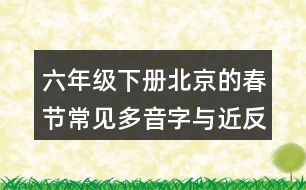 六年級(jí)下冊(cè)北京的春節(jié)常見多音字與近反義詞