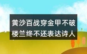 黃沙百戰(zhàn)穿金甲不破樓蘭終不還表達(dá)詩(shī)人怎樣的情感？