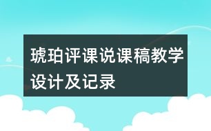 琥珀評(píng)課說(shuō)課稿教學(xué)設(shè)計(jì)及記錄