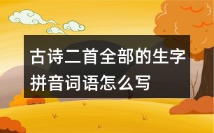 古詩二首全部的生字拼音詞語怎么寫