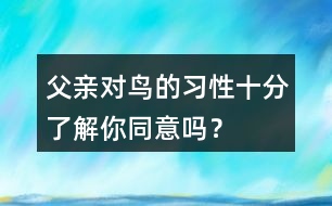 父親對(duì)鳥(niǎo)的習(xí)性十分了解你同意嗎？