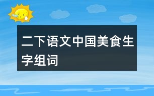 二下語文中國(guó)美食生字組詞