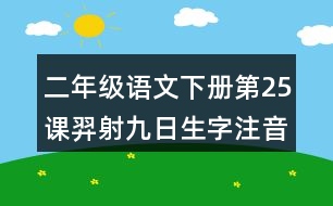 二年級(jí)語文下冊第25課羿射九日生字注音組詞