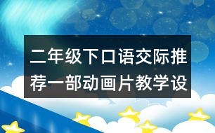 二年級(jí)下口語(yǔ)交際：推薦一部動(dòng)畫(huà)片教學(xué)設(shè)計(jì)優(yōu)秀案例