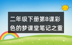 二年級下冊第8課彩色的夢課堂筆記之重難點歸納