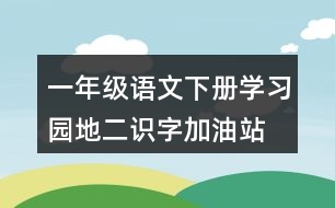 一年級(jí)語(yǔ)文下冊(cè)學(xué)習(xí)園地二識(shí)字加油站