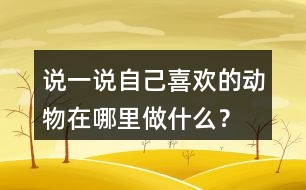 說(shuō)一說(shuō)自己喜歡的動(dòng)物在哪里做什么？