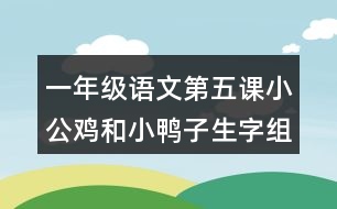 一年級語文第五課小公雞和小鴨子生字組詞帶拼音