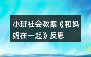 小班社會(huì)教案《和媽媽在一起》反思