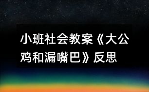 小班社會教案《大公雞和漏嘴巴》反思