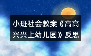 小班社會教案《高高興興上幼兒園》反思