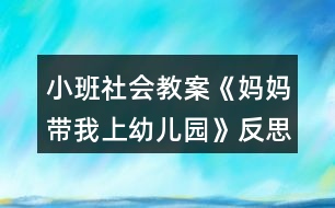 小班社會(huì)教案《媽媽帶我上幼兒園》反思