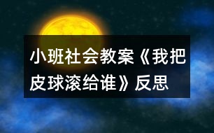 小班社會(huì)教案《我把皮球滾給誰》反思