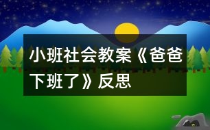 小班社會(huì)教案《爸爸下班了》反思