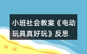 小班社會(huì)教案《電動(dòng)玩具真好玩》反思