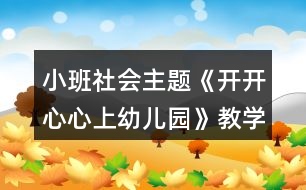 小班社會主題《開開心心上幼兒園》教學設計反思