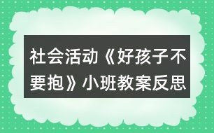 社會活動《好孩子不要抱》小班教案反思