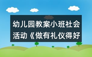 幼兒園教案小班社會活動《做有禮儀得好寶寶》教案加反思