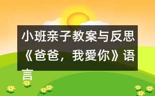 小班親子教案與反思《爸爸，我愛你》語言、社會(huì)領(lǐng)域