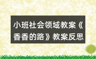 小班社會(huì)領(lǐng)域教案《香香的路》教案反思