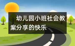 　幼兒園小班社會(huì)教案：分享的快樂