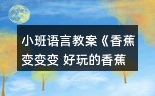 小班語言教案《香蕉變變變 好玩的香蕉》反思