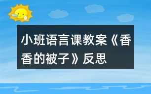 小班語言課教案《香香的被子》反思