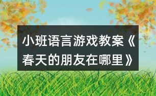 小班語(yǔ)言游戲教案《春天的朋友在哪里》反思