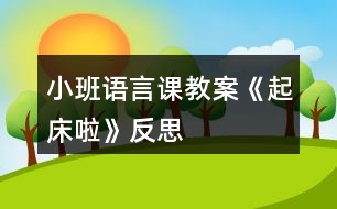 小班語(yǔ)言課教案《起床啦》反思