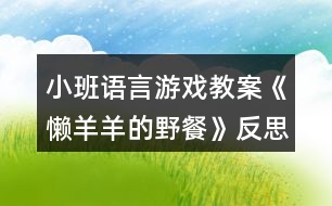 小班語(yǔ)言游戲教案《懶羊羊的野餐》反思