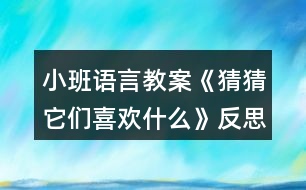 小班語言教案《猜猜它們喜歡什么》反思