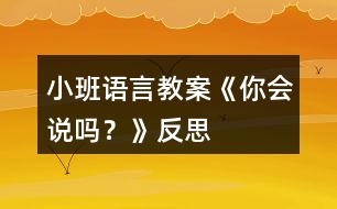 小班語言教案《你會說嗎？》反思