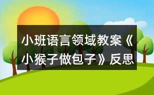 小班語言領域教案《小猴子做包子》反思