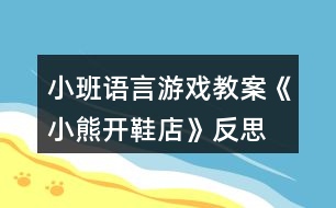 小班語言游戲教案《小熊開鞋店》反思