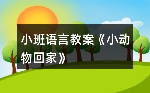 小班語言教案《小動物回家》