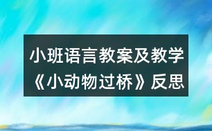 小班語(yǔ)言教案及教學(xué)《小動(dòng)物過(guò)橋》反思