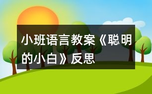 小班語言教案《聰明的小白》反思