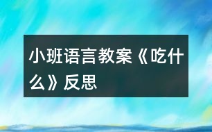 小班語(yǔ)言教案《吃什么》反思