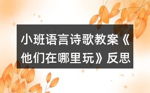 小班語言詩歌教案《他們在哪里玩》反思